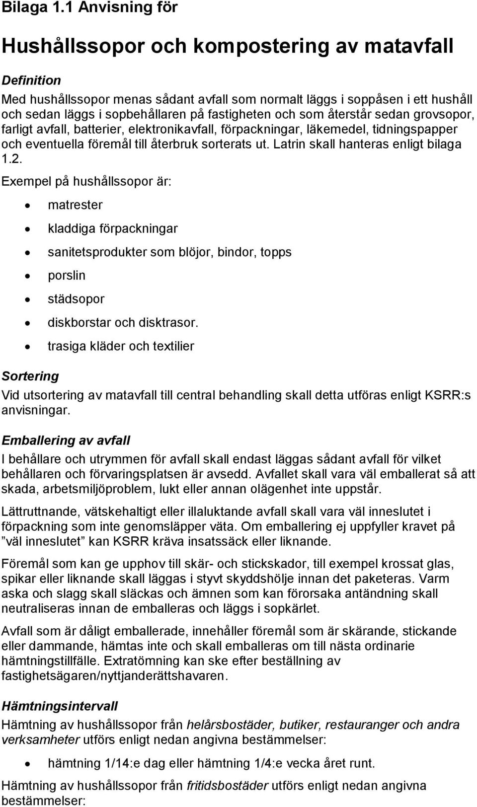 och som återstår sedan grovsopor, farligt avfall, batterier, elektronikavfall, förpackningar, läkemedel, tidningspapper och eventuella föremål till återbruk sorterats ut.