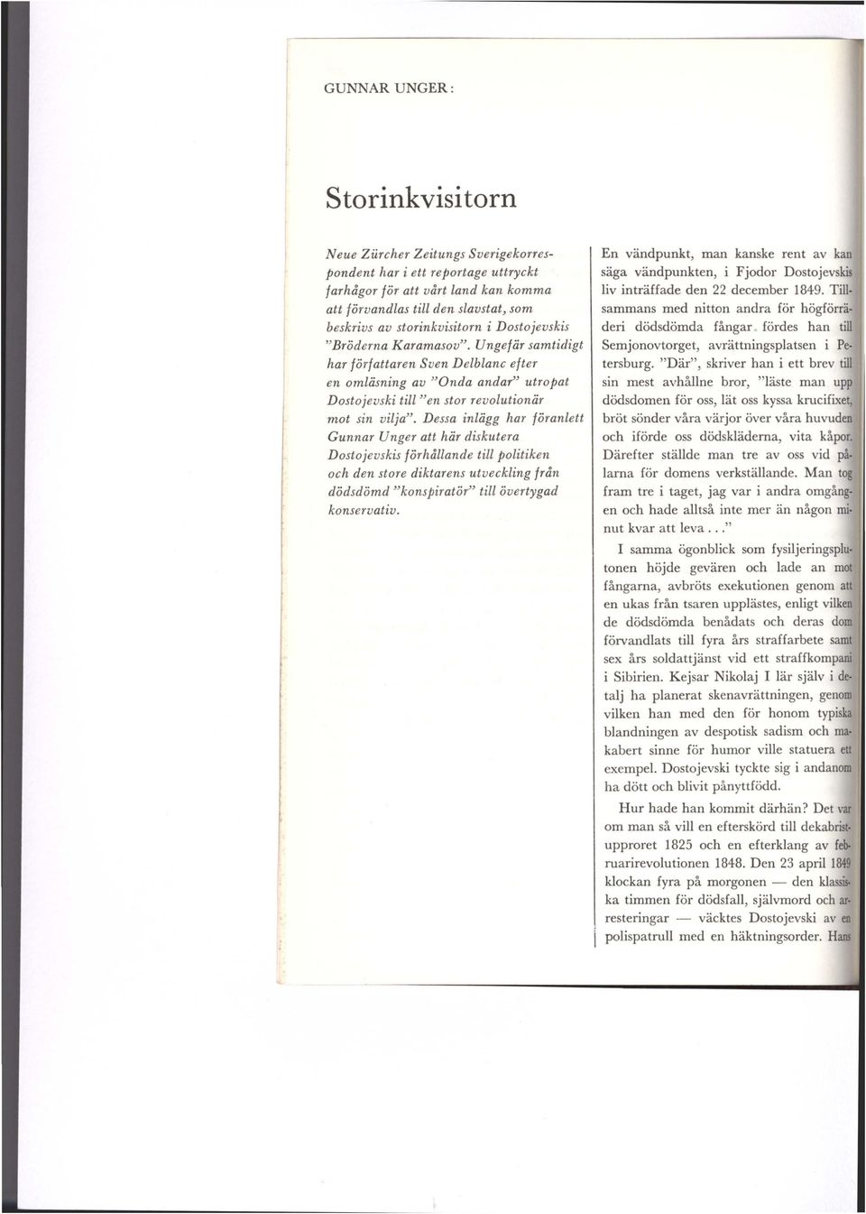Dessa inlägg har föranlett Gunnar Ungeratt här diskutera Dostojevskis förhållande till politiken och den store diktarens utveckling från dödsdömd "konspiratör" till övertygad konservativ.