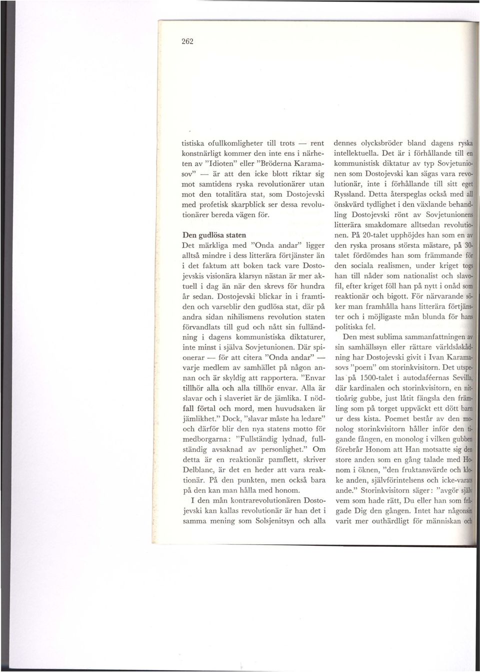 Den gudlösa staten Det märkliga med "Onda andar" ligger alltså mindre i dess litterära förtjänster än i det faktum att boken tack vare Dostojevskis visionära klarsyn nästan är mer aktuell i dag än