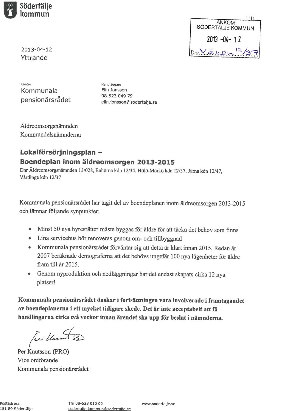 Kommunala pensionärsrildet har tagit del av boendeplanen inom äldreomsorgen 20 13-20 15 och lämnar följande synpunkter: e e e Minst 50 nya hyresrätter måste byggas for aldre for att täcka det behov