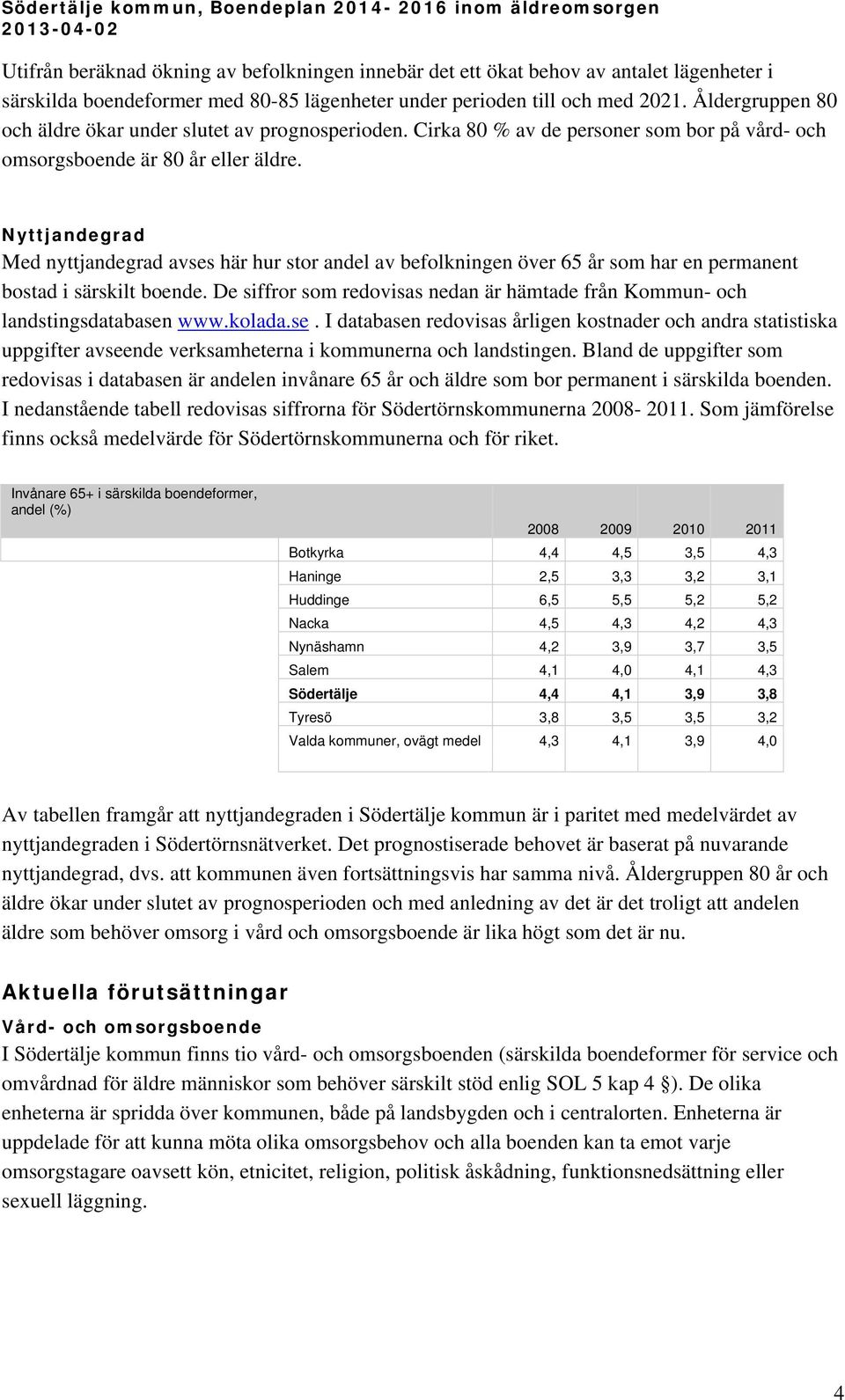 Nyttjandegrad Med nyttjandegrad avses här hur stor andel av befolkningen över 65 år som har en permanent bostad i särskilt boende.