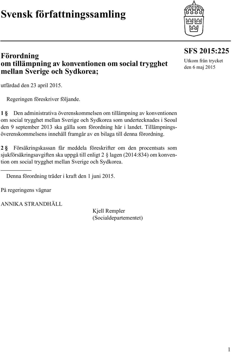 1 Den administrativa överenskommelsen om tillämpning av konventionen om social trygghet mellan Sverige och Sydkorea som undertecknades i Seoul den 9 september 2013 ska gälla som förordning här i