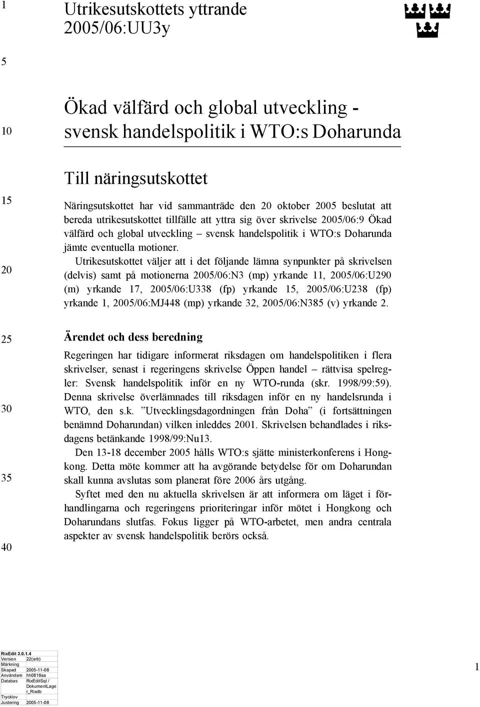 Utrikesutskottet väljer att i det följande lämna synpunkter på skrivelsen (delvis) samt på motionerna 0/06:N3 (mp) yrkande, 0/06:U290 (m) yrkande 7, 0/06:U338 (fp) yrkande, 0/06:U238 (fp) yrkande,