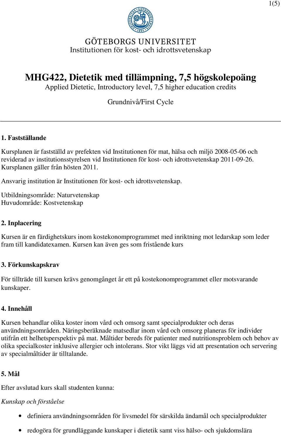 2011-09-26. Kursplanen gäller från hösten 2011. Ansvarig institution är Institutionen för kost- och idrottsvetenskap. Utbildningsområde: Naturvetenskap Huvudområde: Kostvetenskap 2.