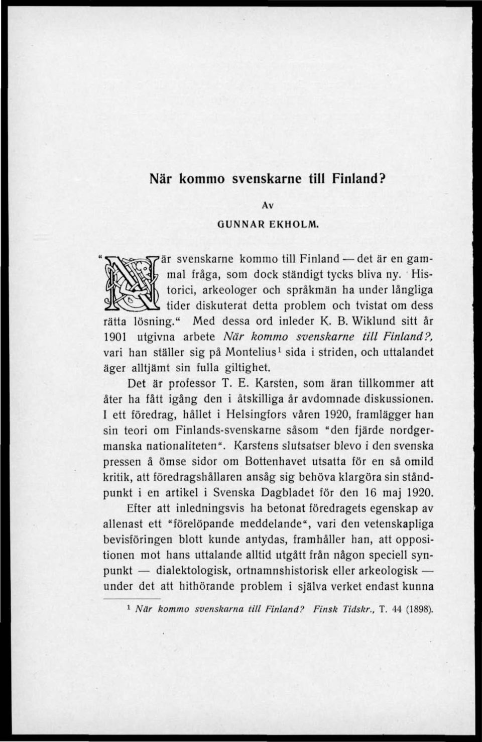 Wiklund sitt år 1901 utgivna arbete När kommo svenskarne till Finland?, vari han ställer sig på Montelius 1 sida i striden, och uttalandet äger alltjämt sin fulla giltighet. Det är professor T. E.