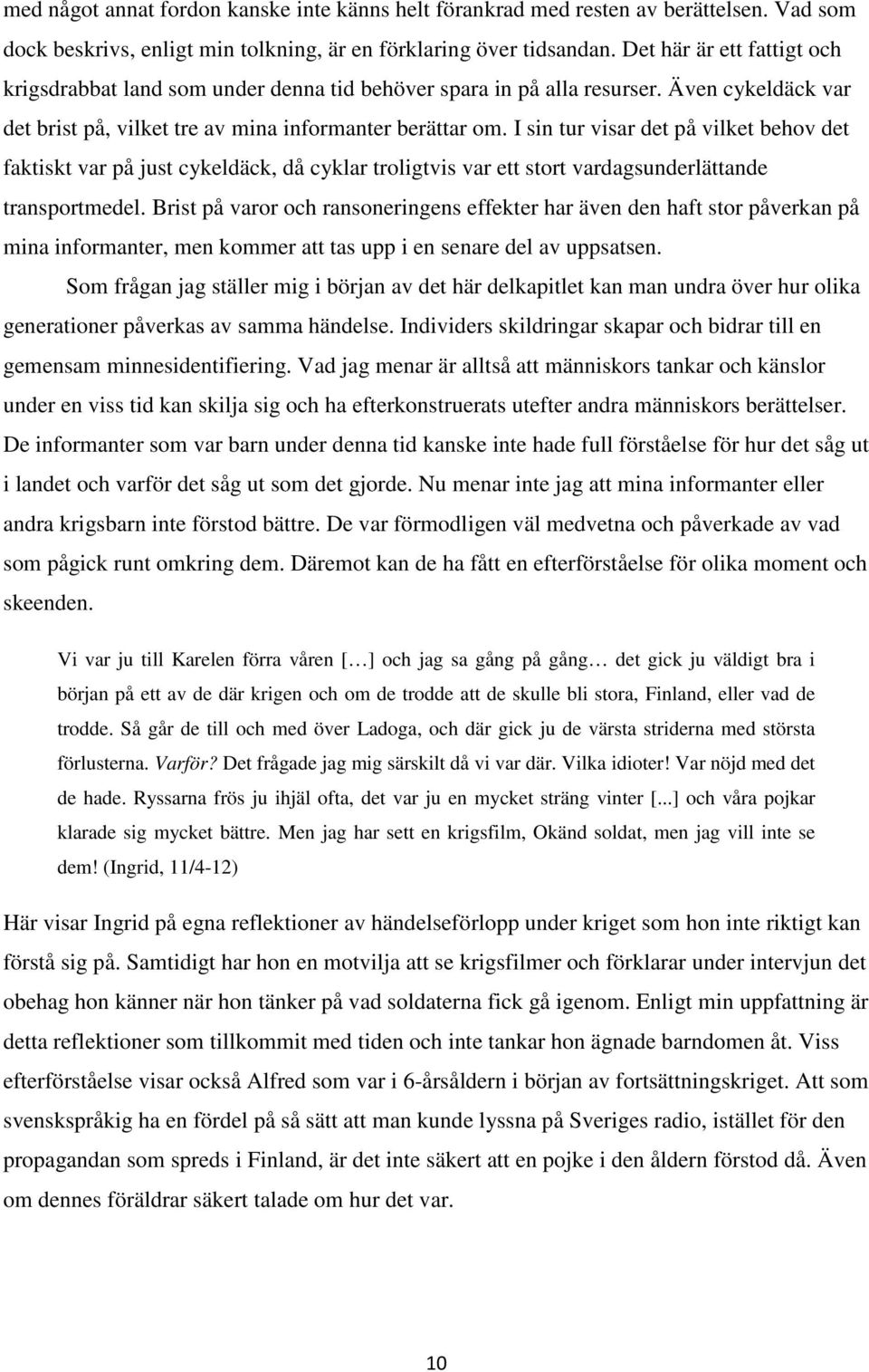 I sin tur visar det på vilket behov det faktiskt var på just cykeldäck, då cyklar troligtvis var ett stort vardagsunderlättande transportmedel.