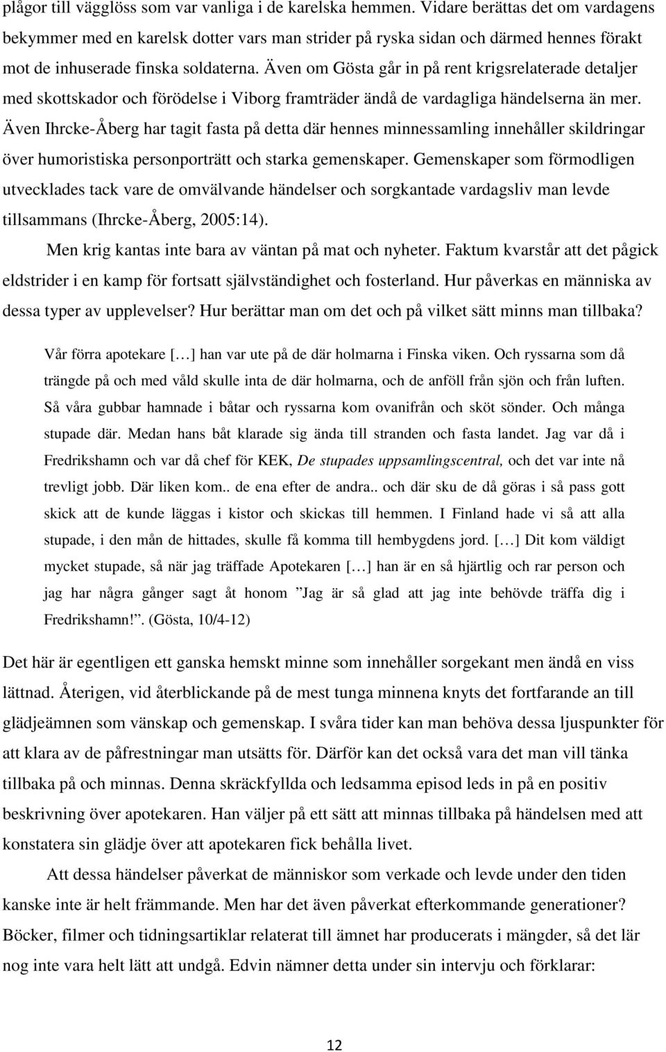 Även om Gösta går in på rent krigsrelaterade detaljer med skottskador och förödelse i Viborg framträder ändå de vardagliga händelserna än mer.