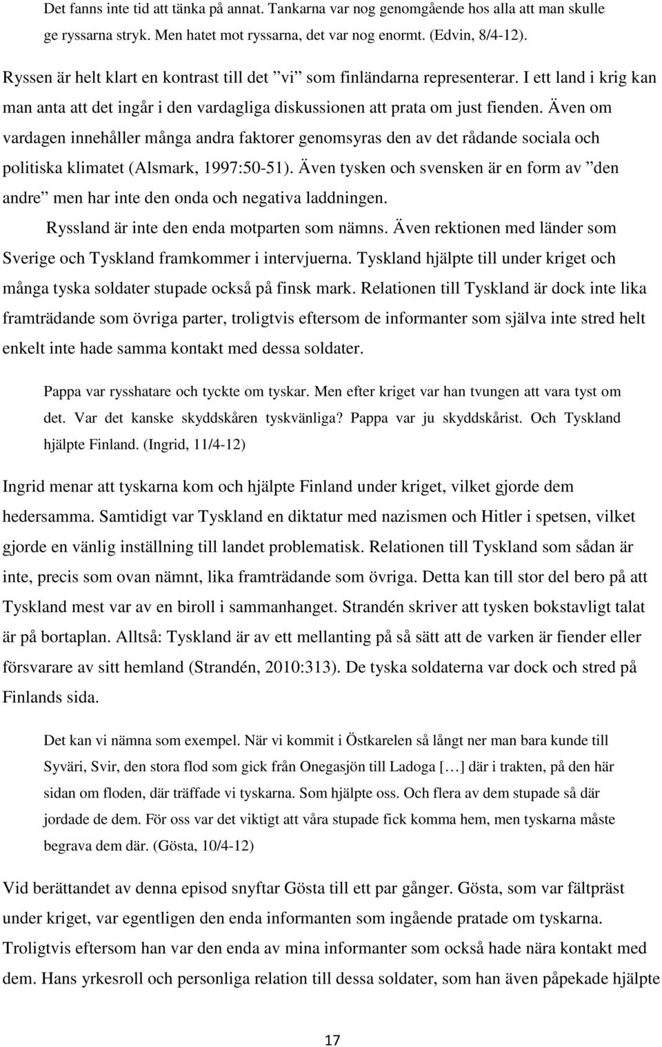 Även om vardagen innehåller många andra faktorer genomsyras den av det rådande sociala och politiska klimatet (Alsmark, 1997:50-51).