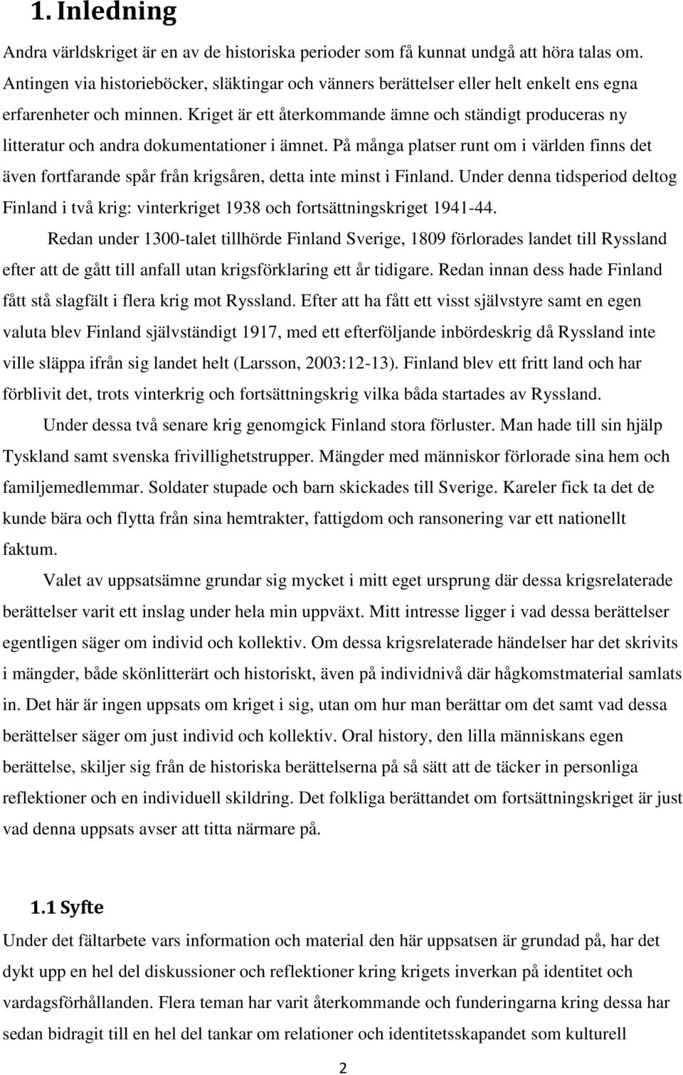 Kriget är ett återkommande ämne och ständigt produceras ny litteratur och andra dokumentationer i ämnet.