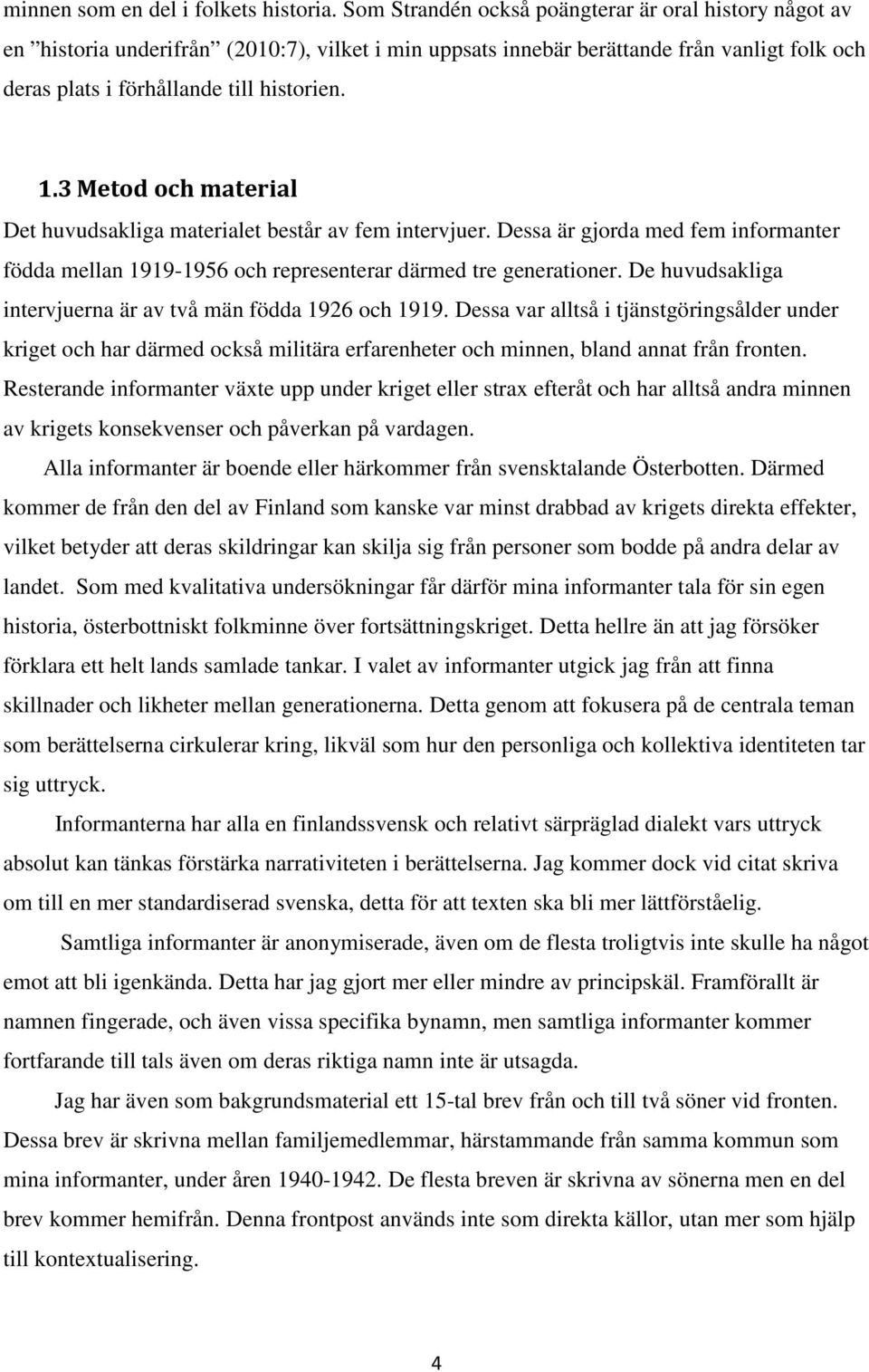 3 Metod och material Det huvudsakliga materialet består av fem intervjuer. Dessa är gjorda med fem informanter födda mellan 1919-1956 och representerar därmed tre generationer.