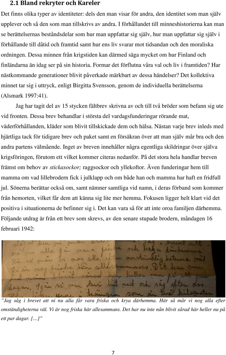 mot tidsandan och den moraliska ordningen. Dessa minnen från krigstiden kan därmed säga mycket om hur Finland och finländarna än idag ser på sin historia.