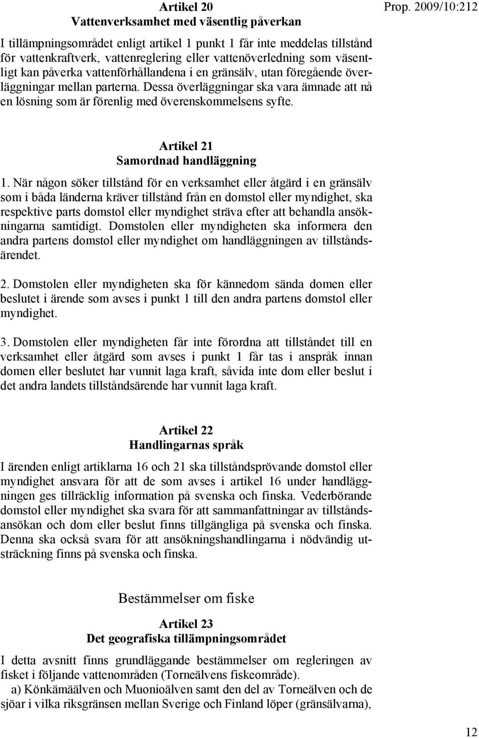 Dessa överläggningar ska vara ämnade att nå en lösning som är förenlig med överenskommelsens syfte. Artikel 21 Samordnad handläggning 1.