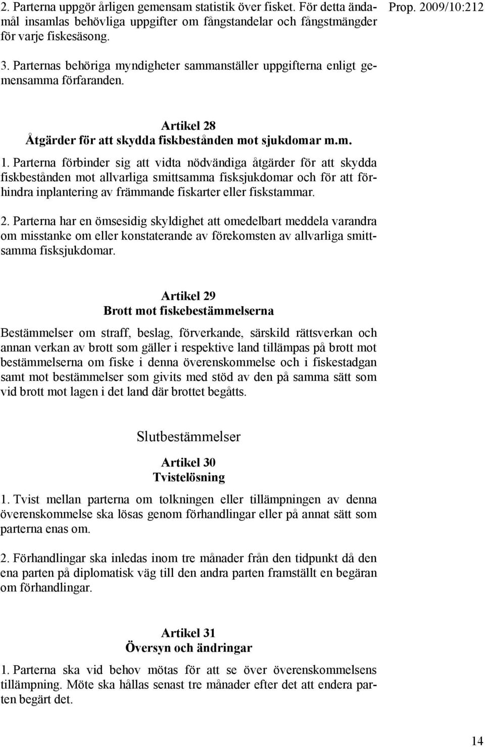 Parterna förbinder sig att vidta nödvändiga åtgärder för att skydda fiskbestånden mot allvarliga smittsamma fisksjukdomar och för att förhindra inplantering av främmande fiskarter eller fiskstammar.