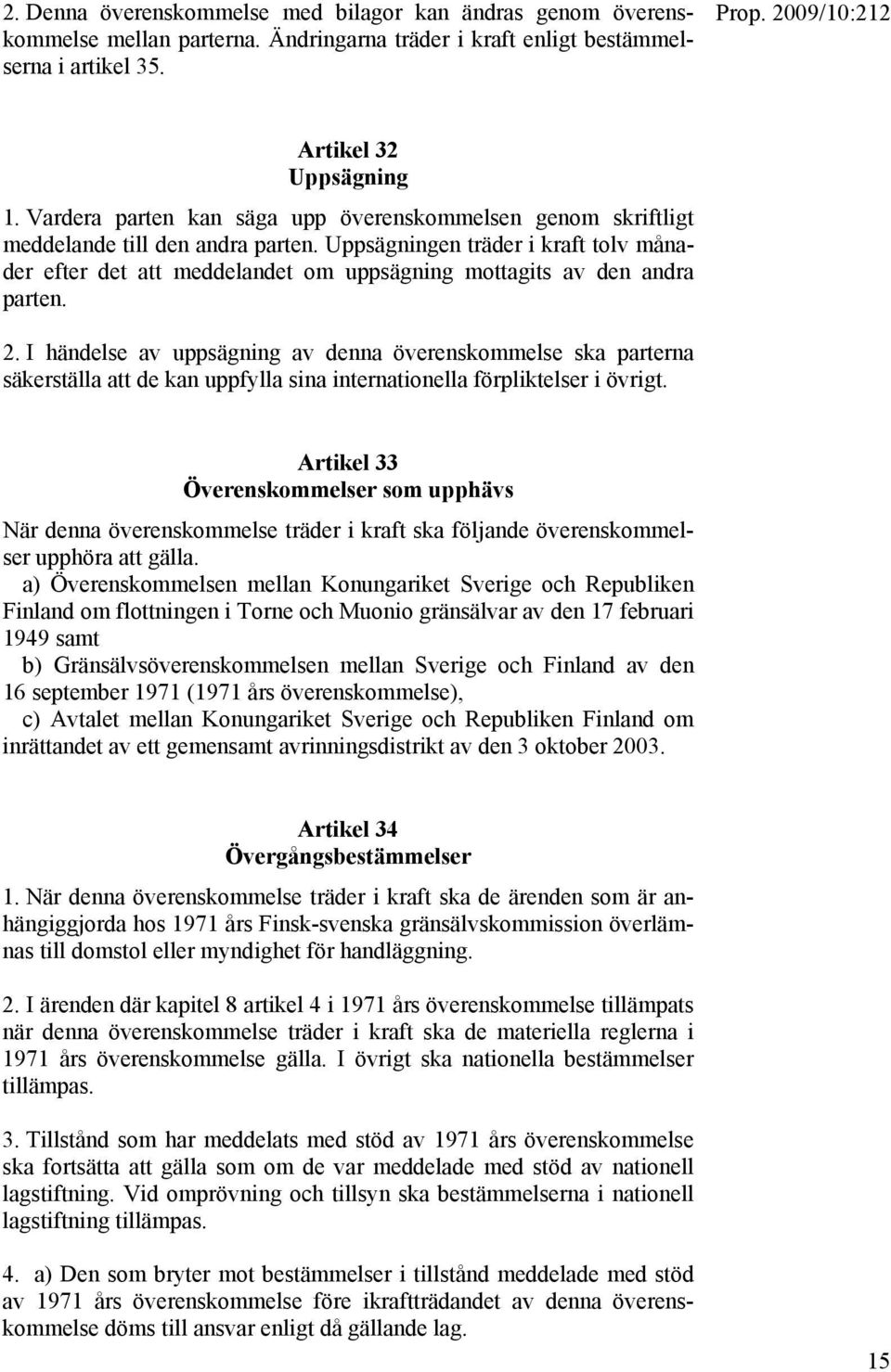 Uppsägningen träder i kraft tolv månader efter det att meddelandet om uppsägning mottagits av den andra parten. 2.