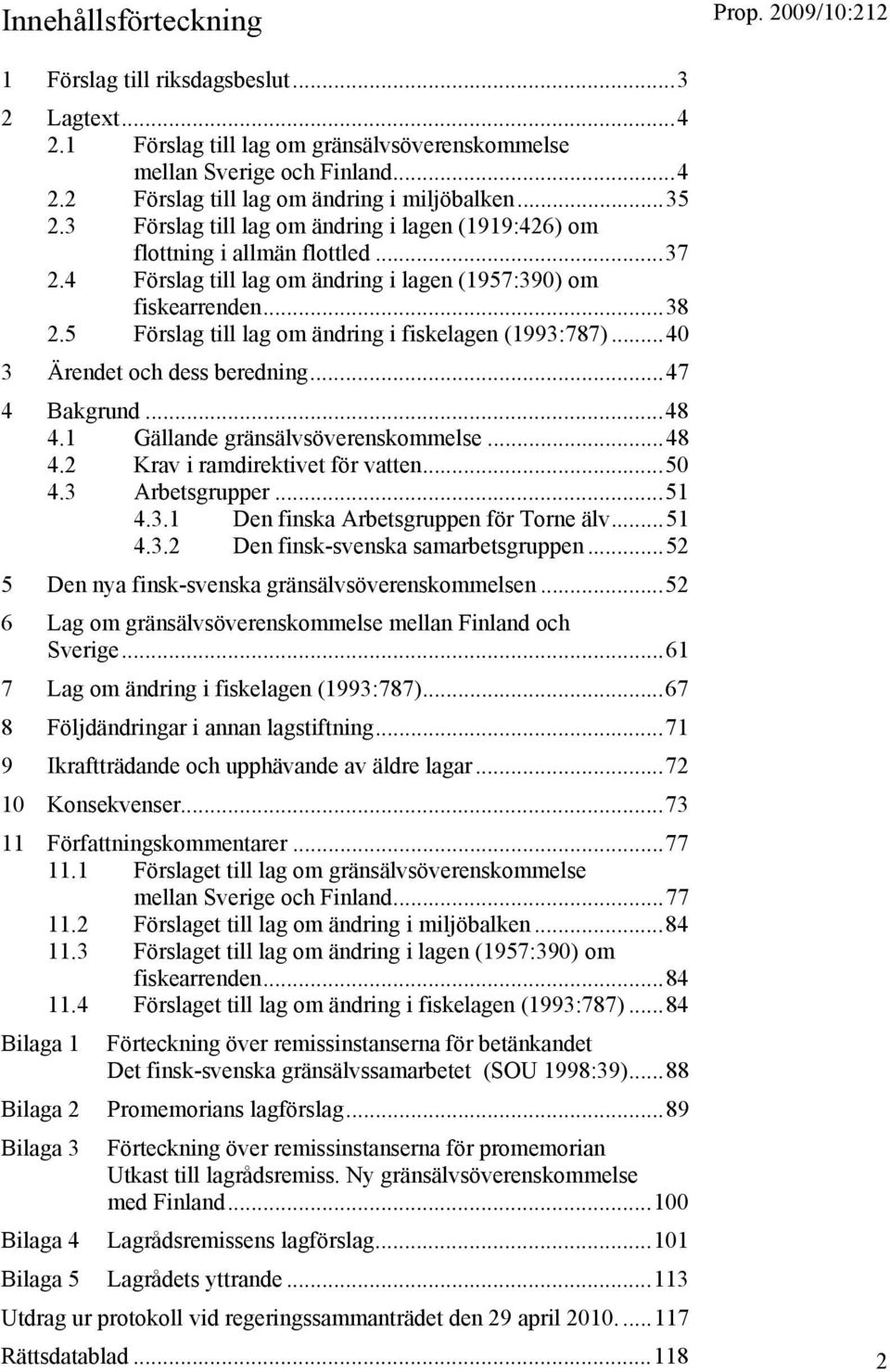 5 Förslag till lag om ändring i fiskelagen (1993:787)...40 3 Ärendet och dess beredning...47 4 Bakgrund...48 4.1 Gällande gränsälvsöverenskommelse...48 4.2 Krav i ramdirektivet för vatten...50 4.