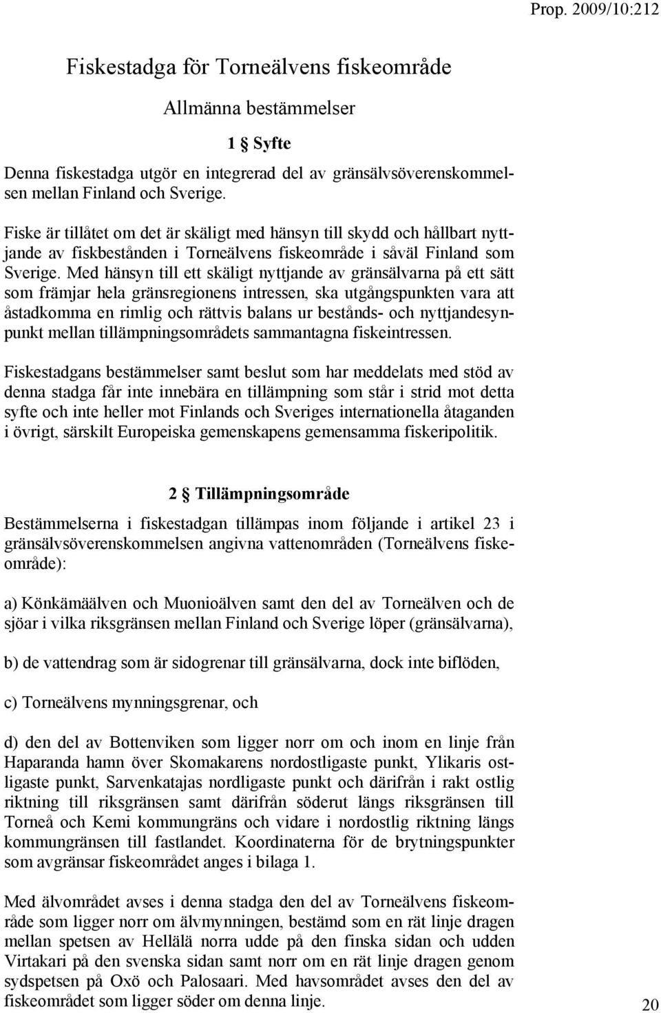 Med hänsyn till ett skäligt nyttjande av gränsälvarna på ett sätt som främjar hela gränsregionens intressen, ska utgångspunkten vara att åstadkomma en rimlig och rättvis balans ur bestånds- och