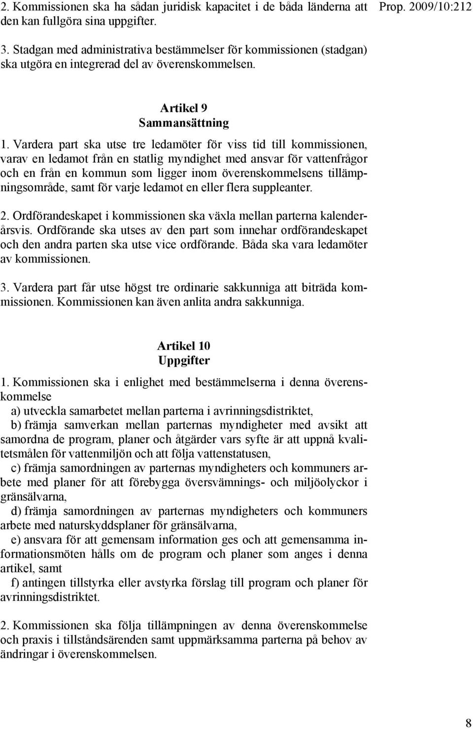 Vardera part ska utse tre ledamöter för viss tid till kommissionen, varav en ledamot från en statlig myndighet med ansvar för vattenfrågor och en från en kommun som ligger inom överenskommelsens