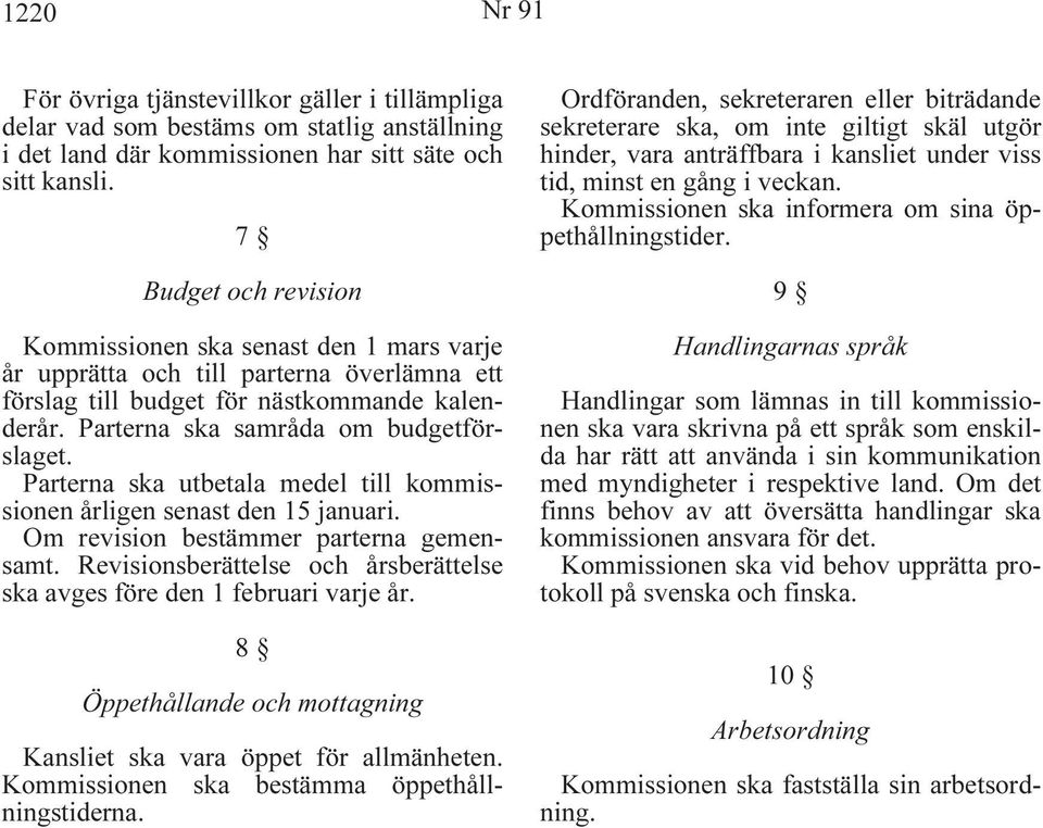 Parterna ska utbetala medel till kommissionen årligen senast den 15 januari. Om revision bestämmer parterna gemensamt. Revisionsberättelse och årsberättelse ska avges före den 1 februari varje år.