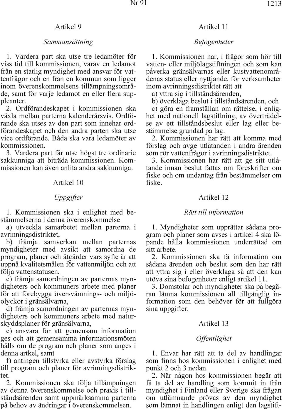 tillämpningsområde, samt för varje ledamot en eller flera suppleanter. 2. Ordförandeskapet i kommissionen ska växla mellan parterna kalenderårsvis.