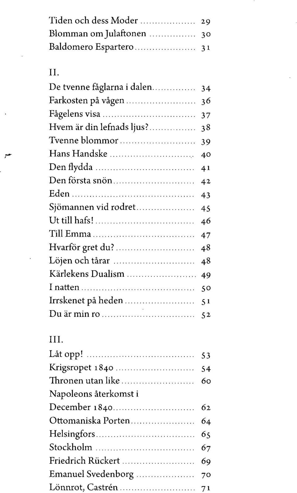 38 Tvenne blommor 39 Hans Handske 40 Den flydda 41 Den första snön 42 Eden 43 Sjömannen vid rodret 45 Uttillhafs! 46 Till Emma 47 Hvarför gret du?