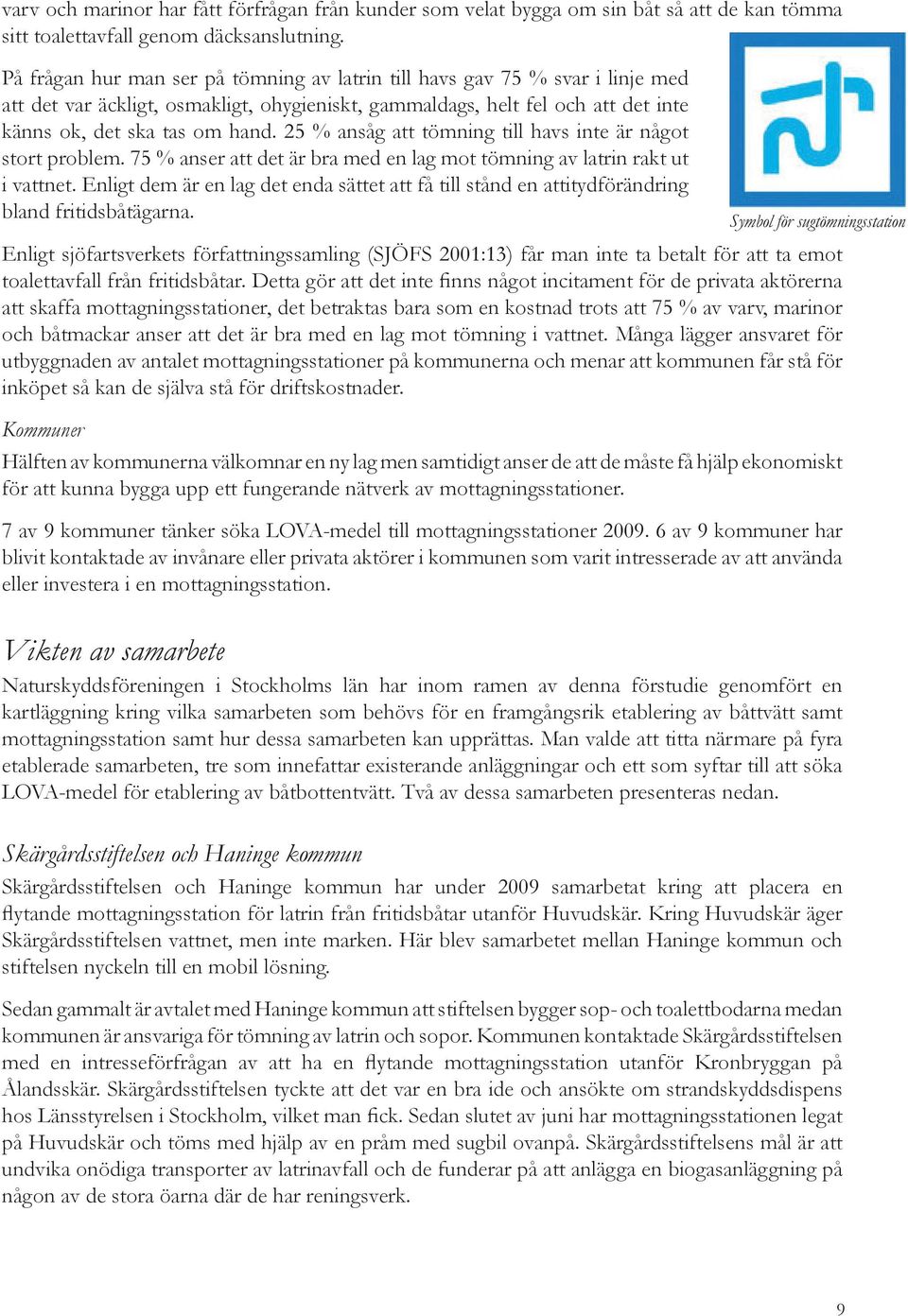 25 % ansåg att tömning till havs inte är något stort problem. 75 % anser att det är bra med en lag mot tömning av latrin rakt ut i vattnet.