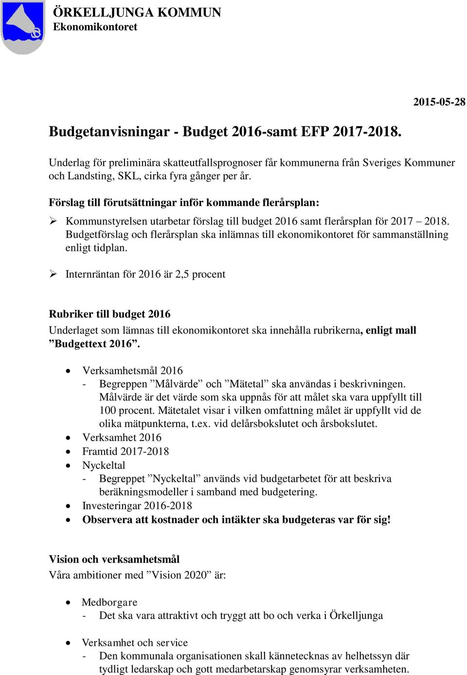 Förslag till förutsättningar inför kommande flerårsplan: Kommunstyrelsen utarbetar förslag till budget 2016 samt flerårsplan för 2017 2018.