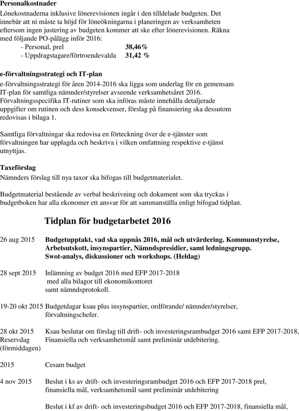 Räkna med följande PO-pålägg inför 2016: - Personal, prel 38,46% - Uppdragstagare/förtroendevalda 31,42 % e-förvaltningsstrategi och IT-plan e-förvaltningsstrategi för åren 2014-2016 ska ligga som