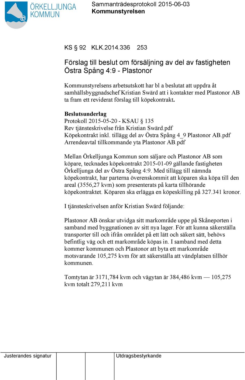 kontakter med Plastonor AB ta fram ett reviderat förslag till köpekontrakt. Beslutsunderlag Protokoll 2015-05-20 - KSAU 135 Rev tjänsteskrivelse från Kristian Swärd.pdf Köpekontrakt inkl.