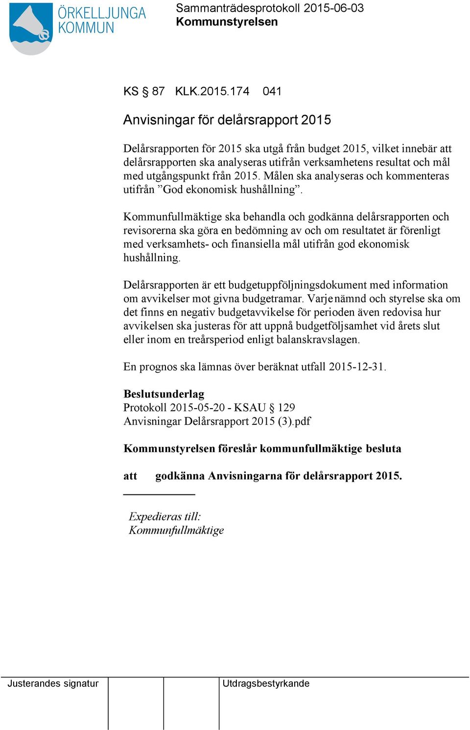 174 041 Anvisningar för delårsrapport 2015 Delårsrapporten för 2015 ska utgå från budget 2015, vilket innebär att delårsrapporten ska analyseras utifrån verksamhetens resultat och mål med