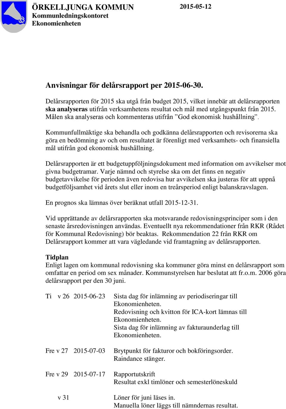 Målen ska analyseras och kommenteras utifrån God ekonomisk hushållning.