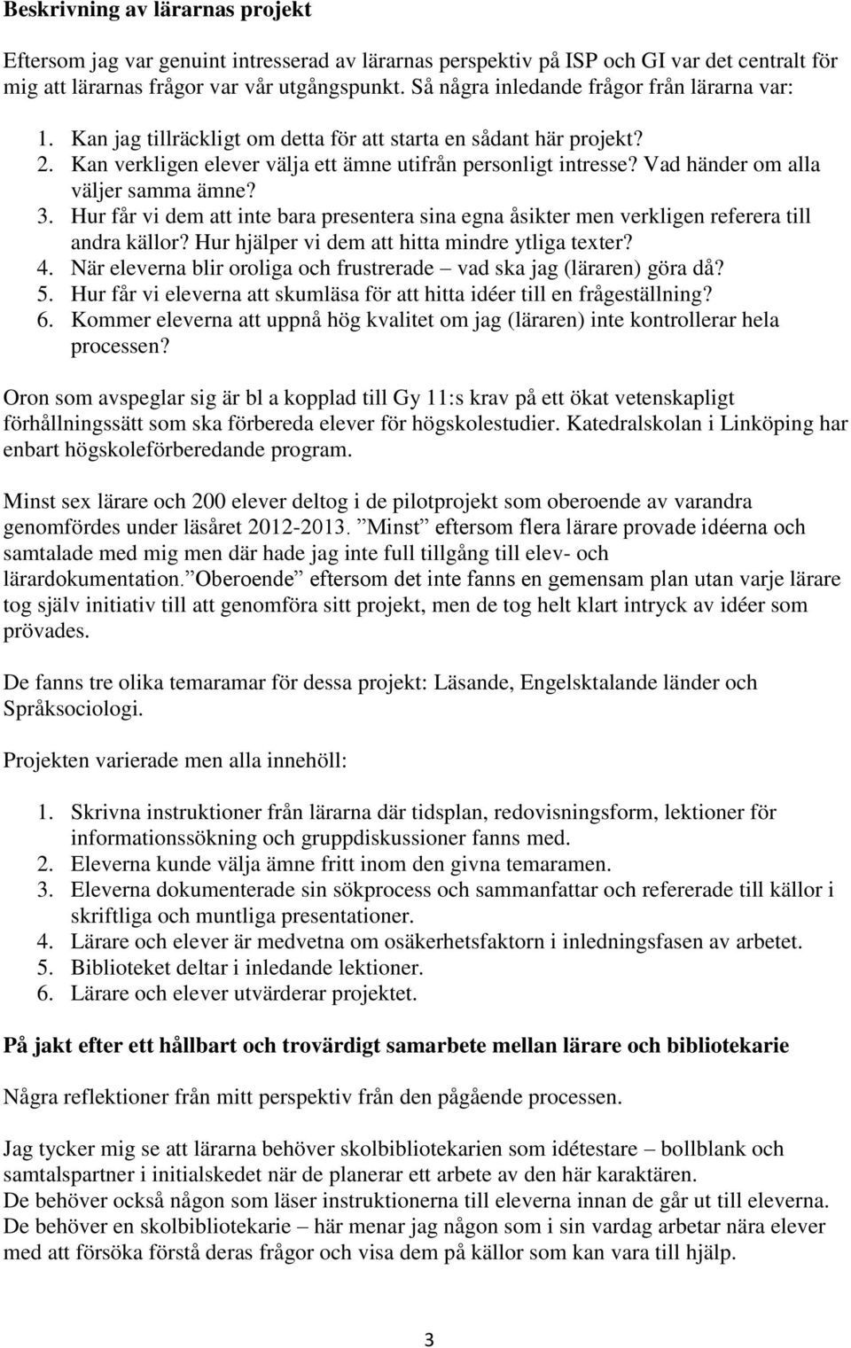 Vad händer om alla väljer samma ämne? 3. Hur får vi dem att inte bara presentera sina egna åsikter men verkligen referera till andra källor? Hur hjälper vi dem att hitta mindre ytliga texter? 4.