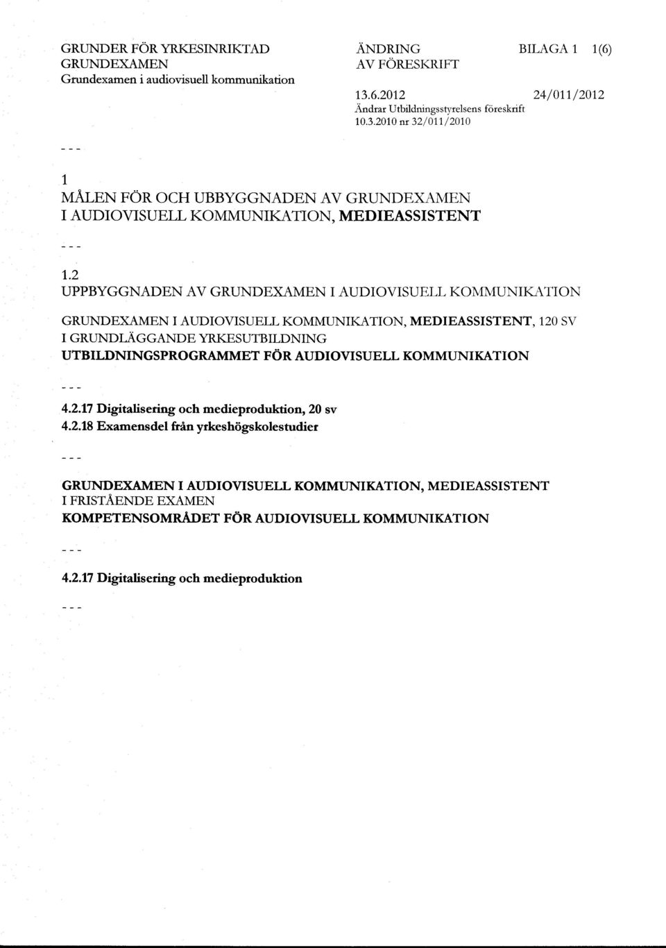 2 UPPBYGGNADEN AV GRUNDE,XAMEN I AUDIOVISUELL KOMMUNIKATION GRUNDEXAMEN I AUDIOVISUELL KOMMUNIKATION, MEDIEASSISTENT, 120 SV I GRUNDIAGGAND E YRKESUTB ILDNING UTBILDNINGSPROGRAMMET FOR