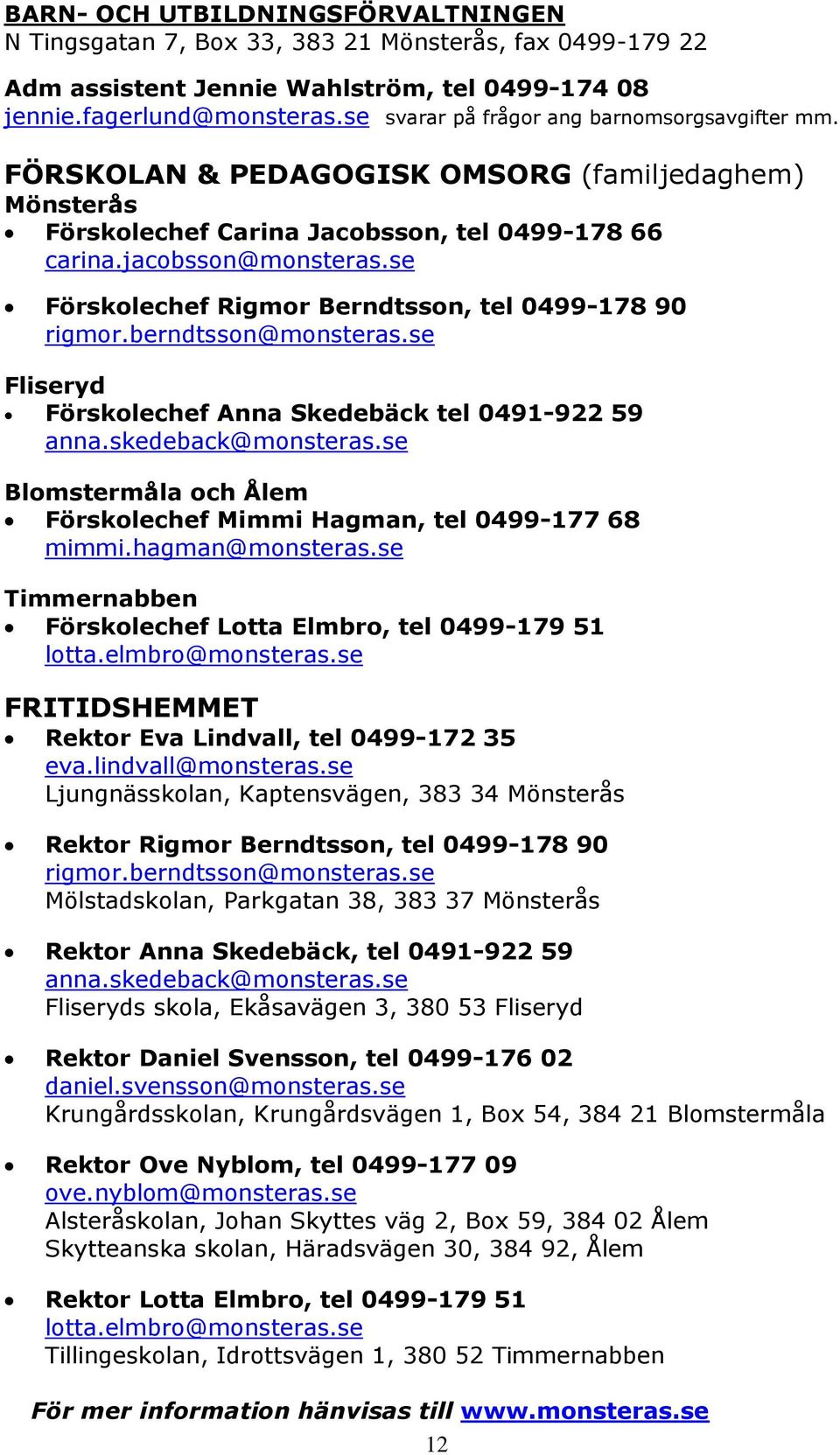 se Förskolechef Rigmor Berndtsson, tel 0499-178 90 rigmor.berndtsson@monsteras.se Fliseryd Förskolechef Anna Skedebäck tel 0491-922 59 anna.skedeback@monsteras.