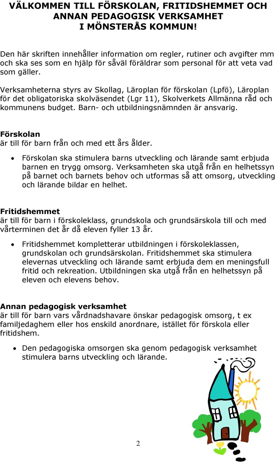 Verksamheterna styrs av Skollag, Läroplan för förskolan (Lpfö), Läroplan för det obligatoriska skolväsendet (Lgr 11), Skolverkets Allmänna råd och kommunens budget.
