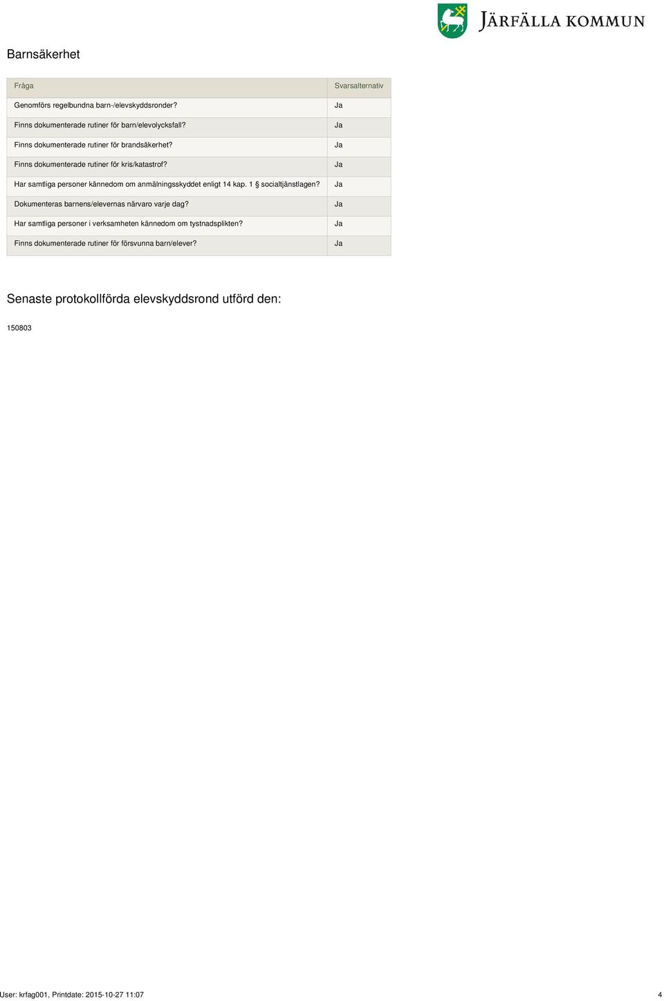 Har samtliga personer kännedom om anmälningsskyddet enligt 14 kap. 1 socialtjänstlagen? Dokumenteras barnens/elevernas närvaro varje dag?