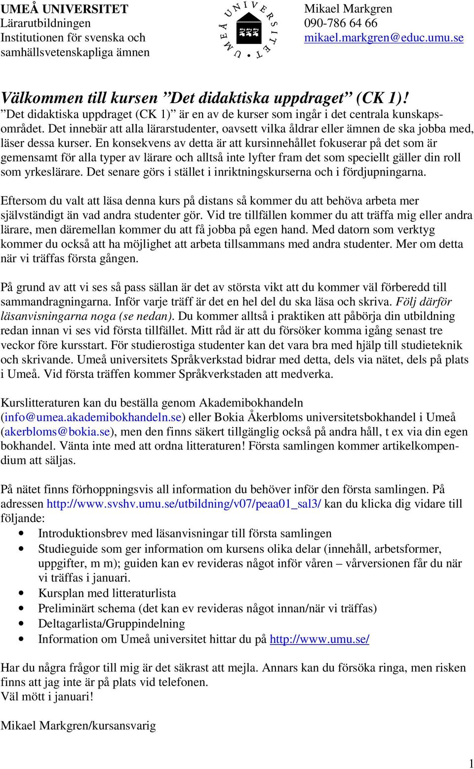 Det innebär att alla lärarstudenter, oavsett vilka åldrar eller ämnen de ska jobba med, läser dessa kurser.