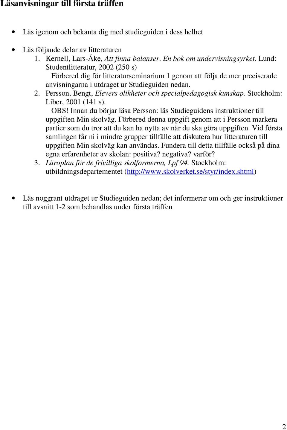 Stockholm: Liber, 2001 (141 s). OBS! Innan du börjar läsa Persson: läs Studieguidens instruktioner till uppgiften Min skolväg.