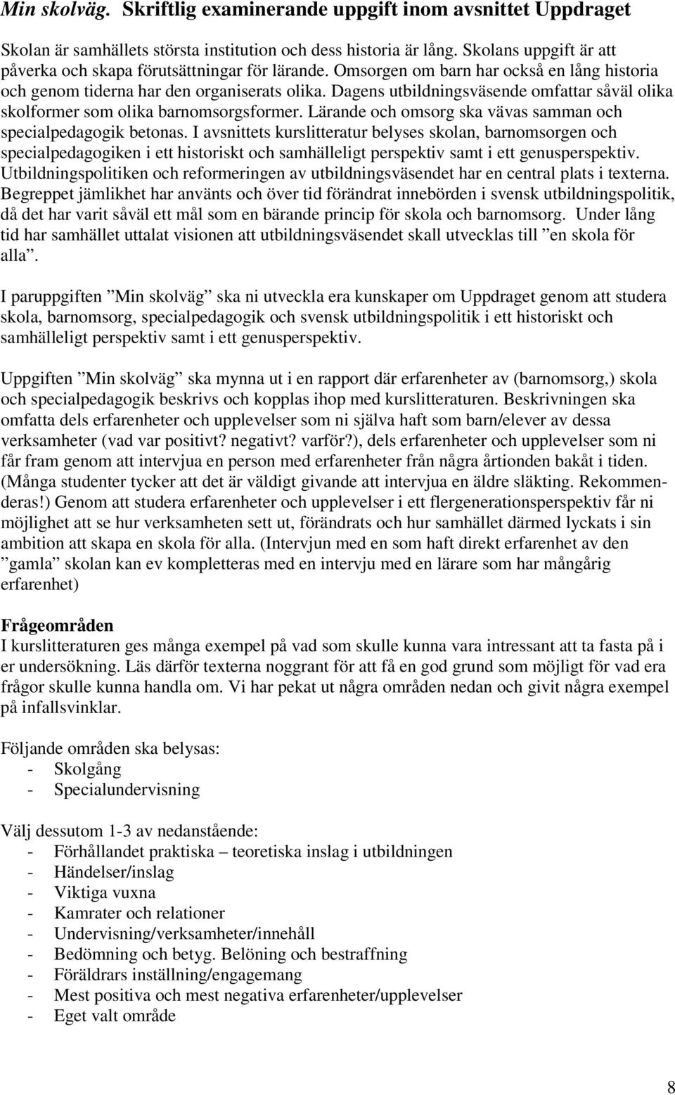 Dagens utbildningsväsende omfattar såväl olika skolformer som olika barnomsorgsformer. Lärande och omsorg ska vävas samman och specialpedagogik betonas.