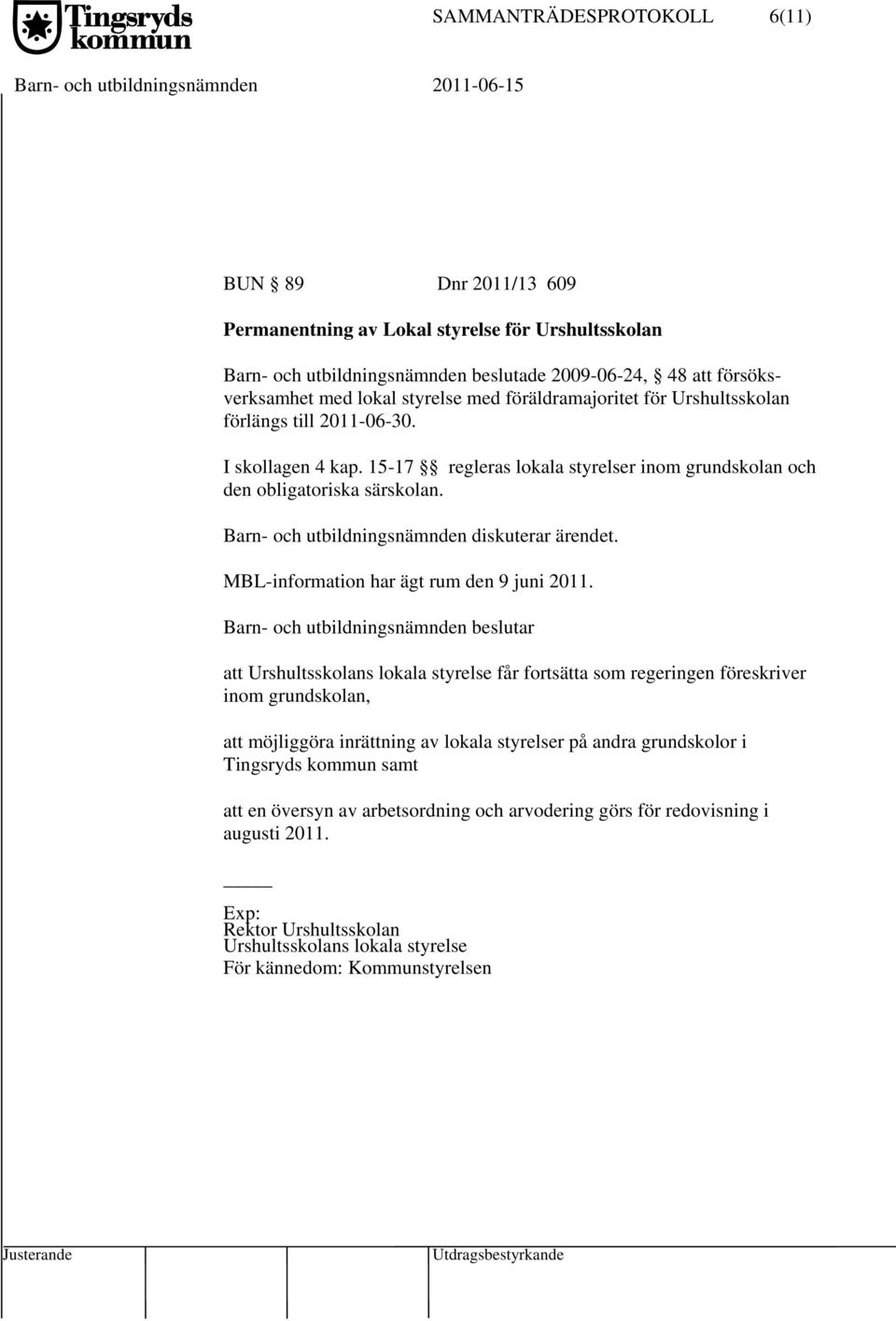 Barn- och utbildningsnämnden diskuterar ärendet. MBL-information har ägt rum den 9 juni 2011.