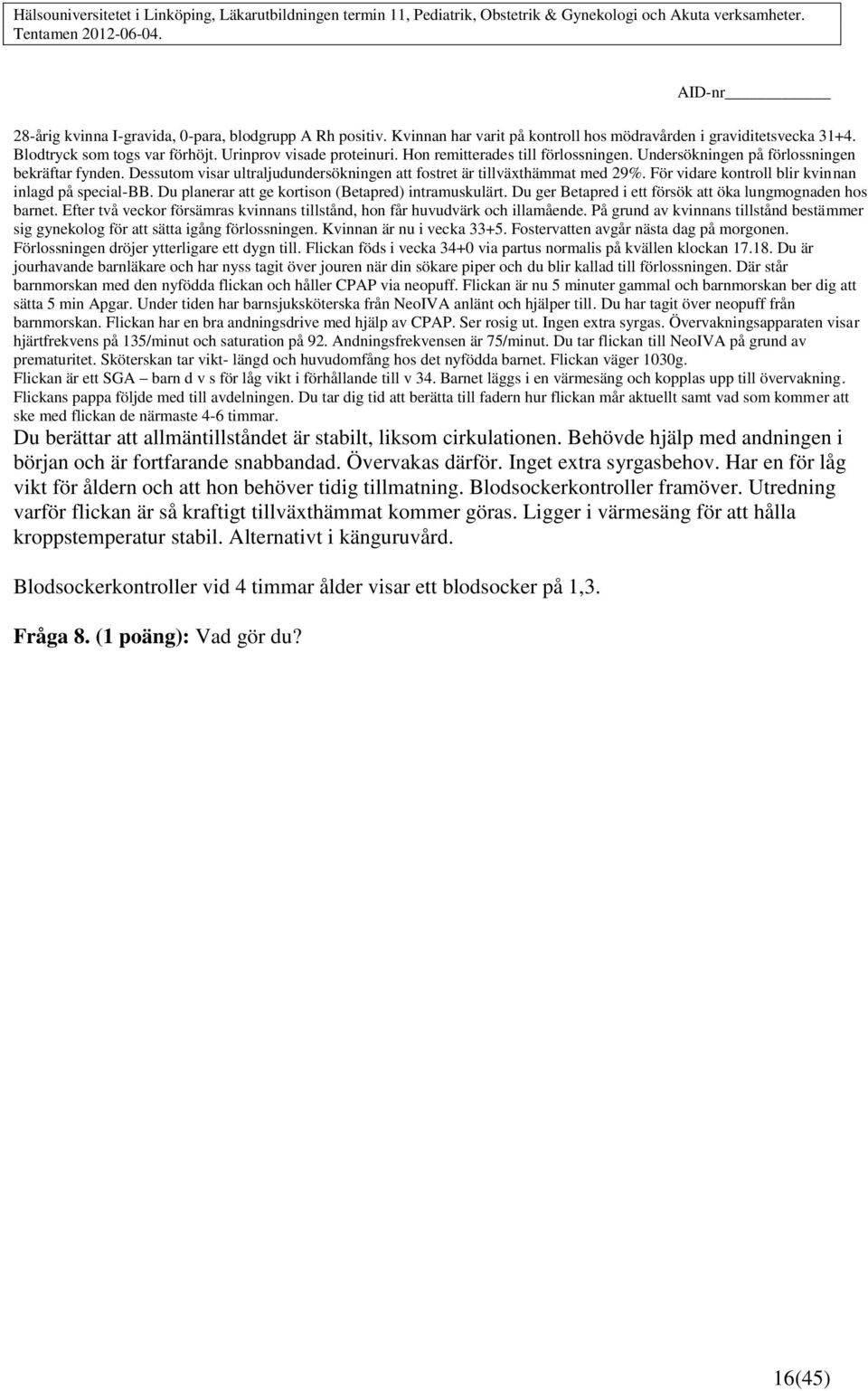 För vidare kontroll blir kvinnan inlagd på special-bb. Du planerar att ge kortison (Betapred) intramuskulärt. Du ger Betapred i ett försök att öka lungmognaden hos barnet.