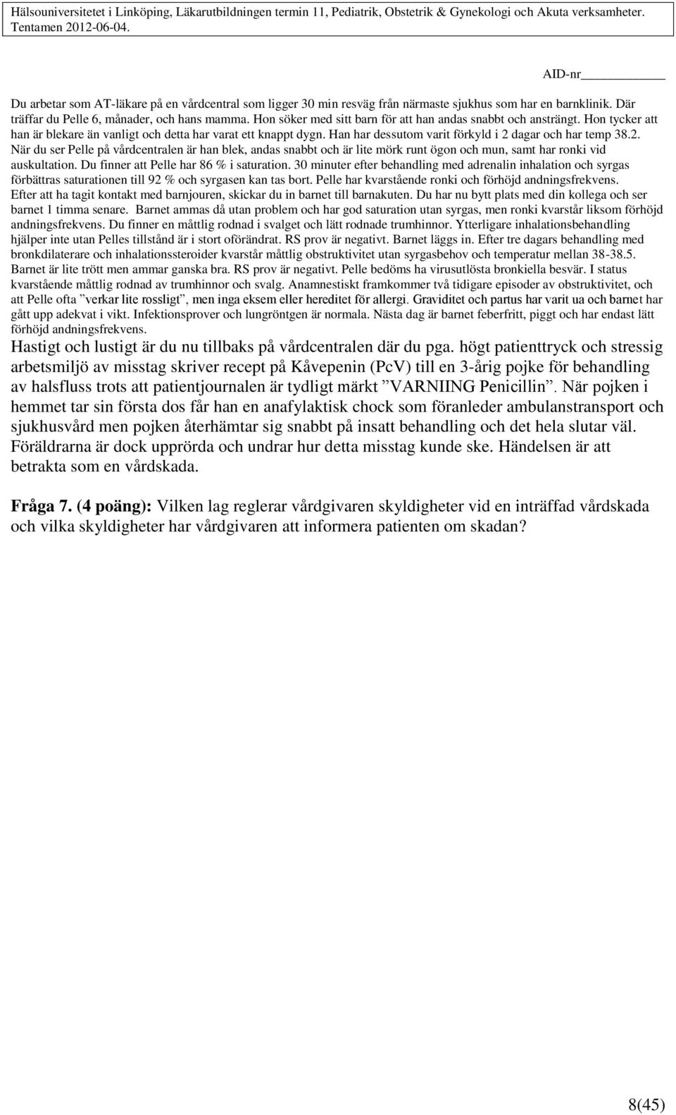 2. När du ser Pelle på vårdcentralen är han blek, andas snabbt och är lite mörk runt ögon och mun, samt har ronki vid auskultation. Du finner att Pelle har 86 % i saturation.