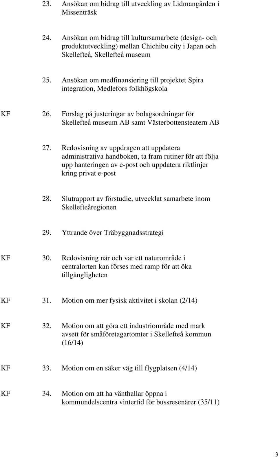 Ansökan om medfinansiering till projektet Spira integration, Medlefors folkhögskola KF 26. Förslag på justeringar av bolagsordningar för Skellefteå museum AB samt Västerbottensteatern AB 27.