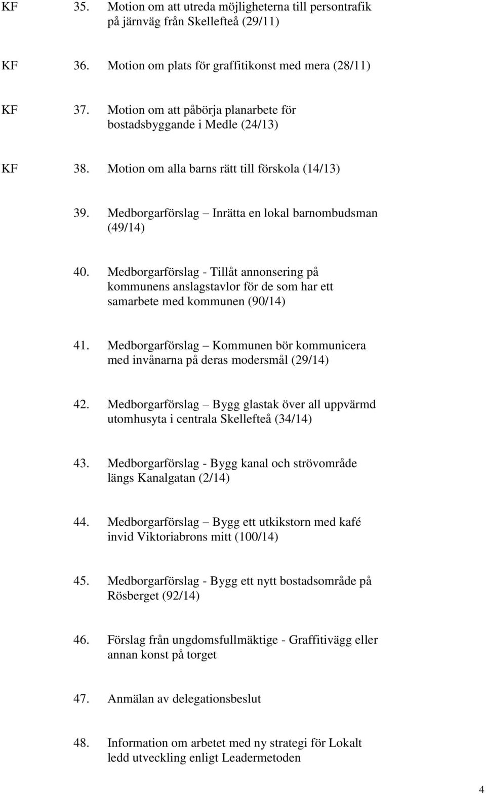 Medborgarförslag - Tillåt annonsering på kommunens anslagstavlor för de som har ett samarbete med kommunen (90/14) 41.