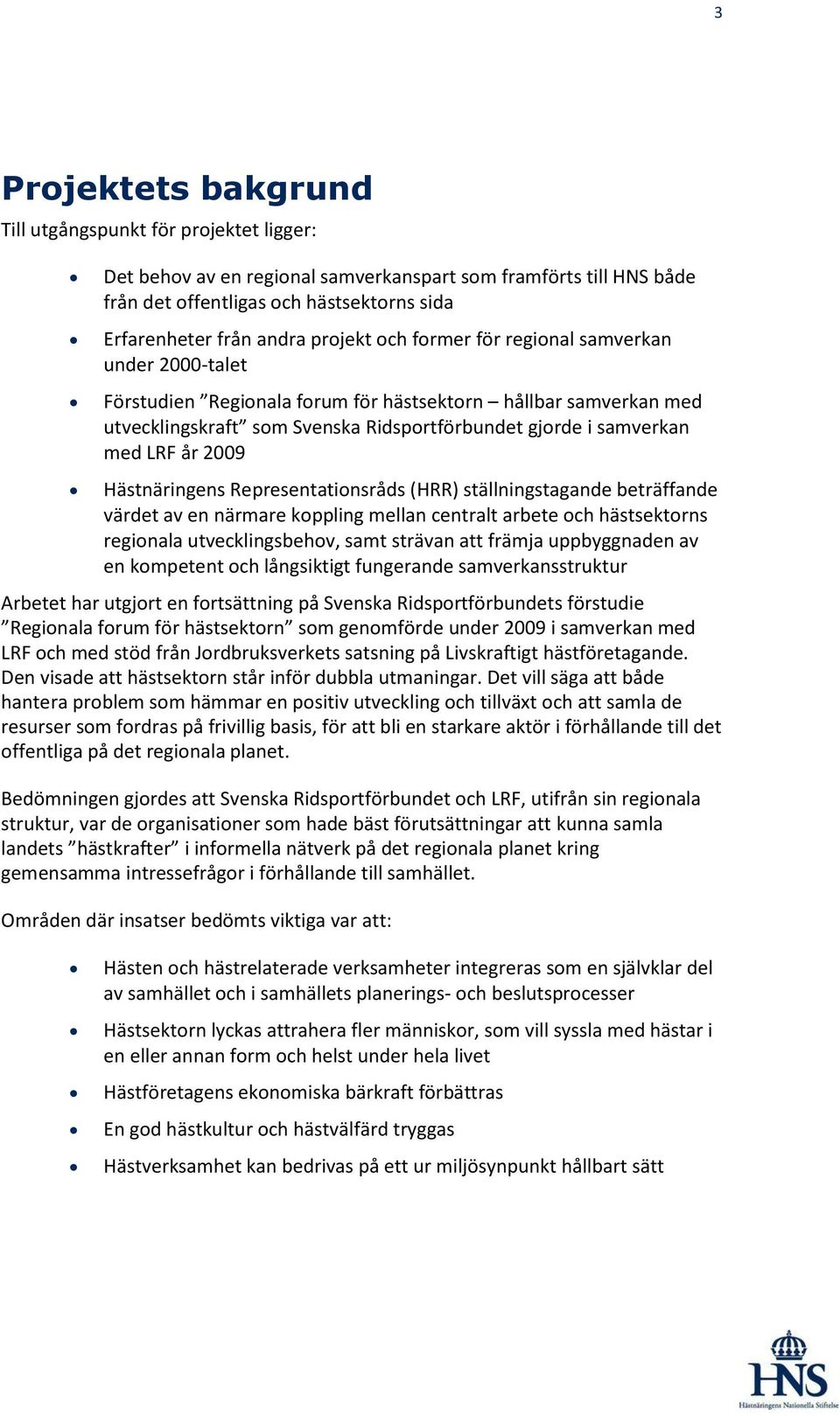 år 2009 Hästnäringens Representationsråds (HRR) ställningstagande beträffande värdet av en närmare koppling mellan centralt arbete och hästsektorns regionala utvecklingsbehov, samt strävan att främja