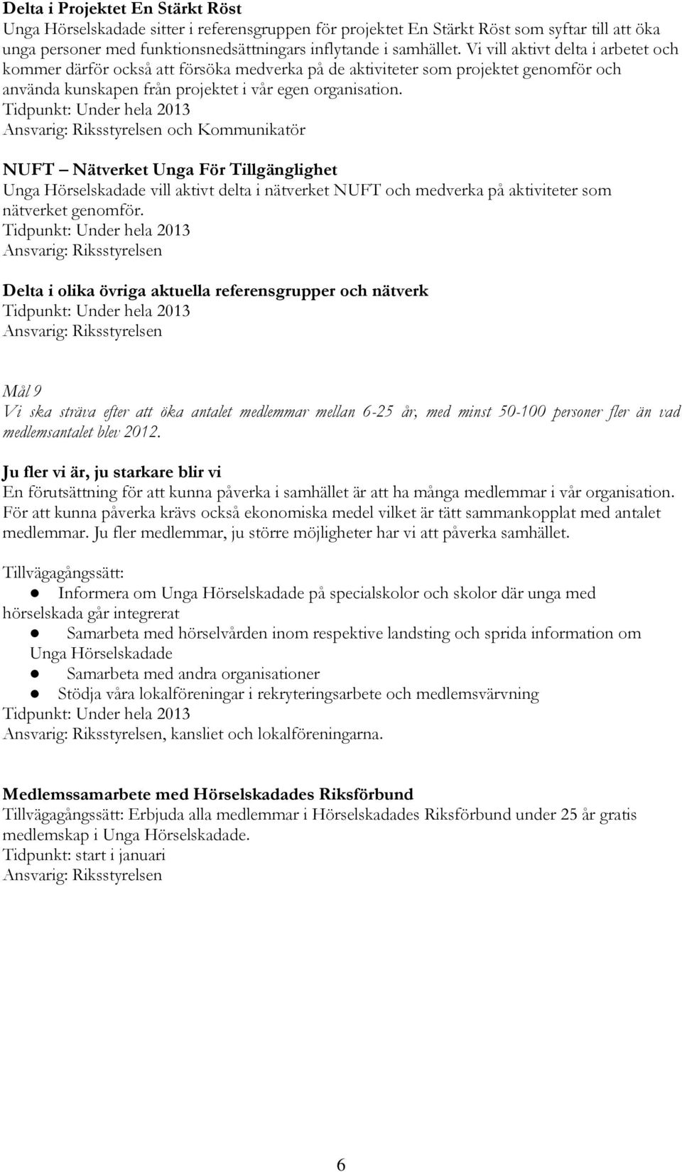 och Kommunikatör NUFT Nätverket Unga För Tillgänglighet Unga Hörselskadade vill aktivt delta i nätverket NUFT och medverka på aktiviteter som nätverket genomför.