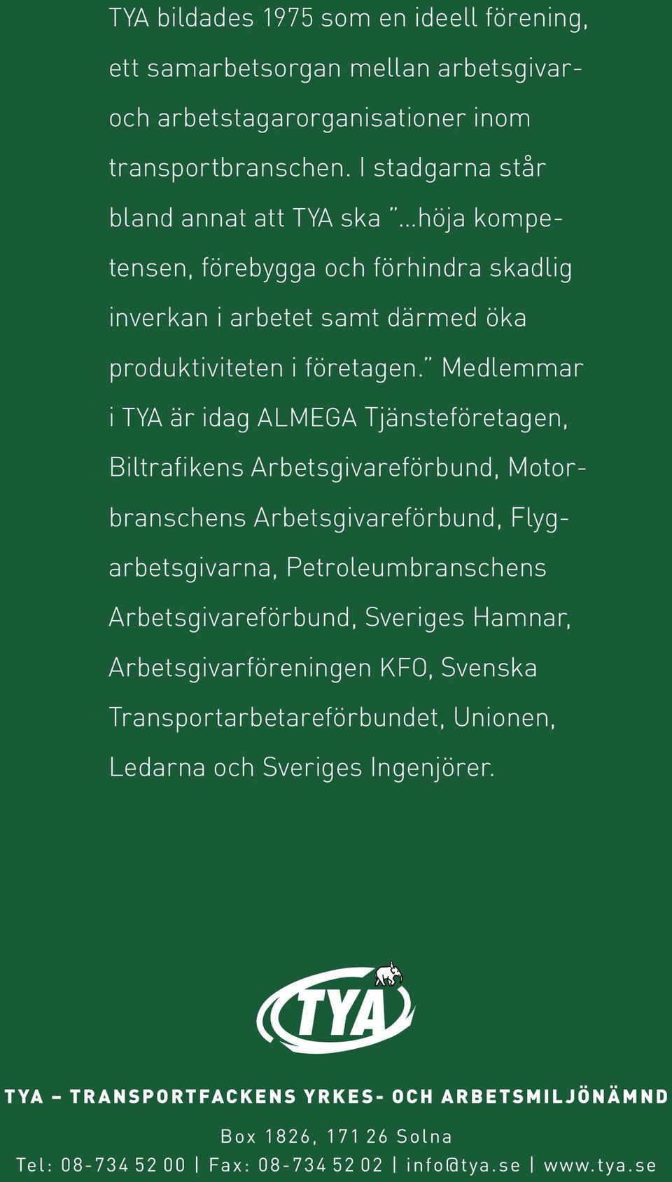 Medlemmar i TYA är idag ALMEGA Tjänsteföretagen, Biltrafikens Arbetsgivareförbund, Motorbranschens Arbetsgivareförbund, Flygarbetsgivarna, Petroleumbranschens Arbetsgivareförbund,