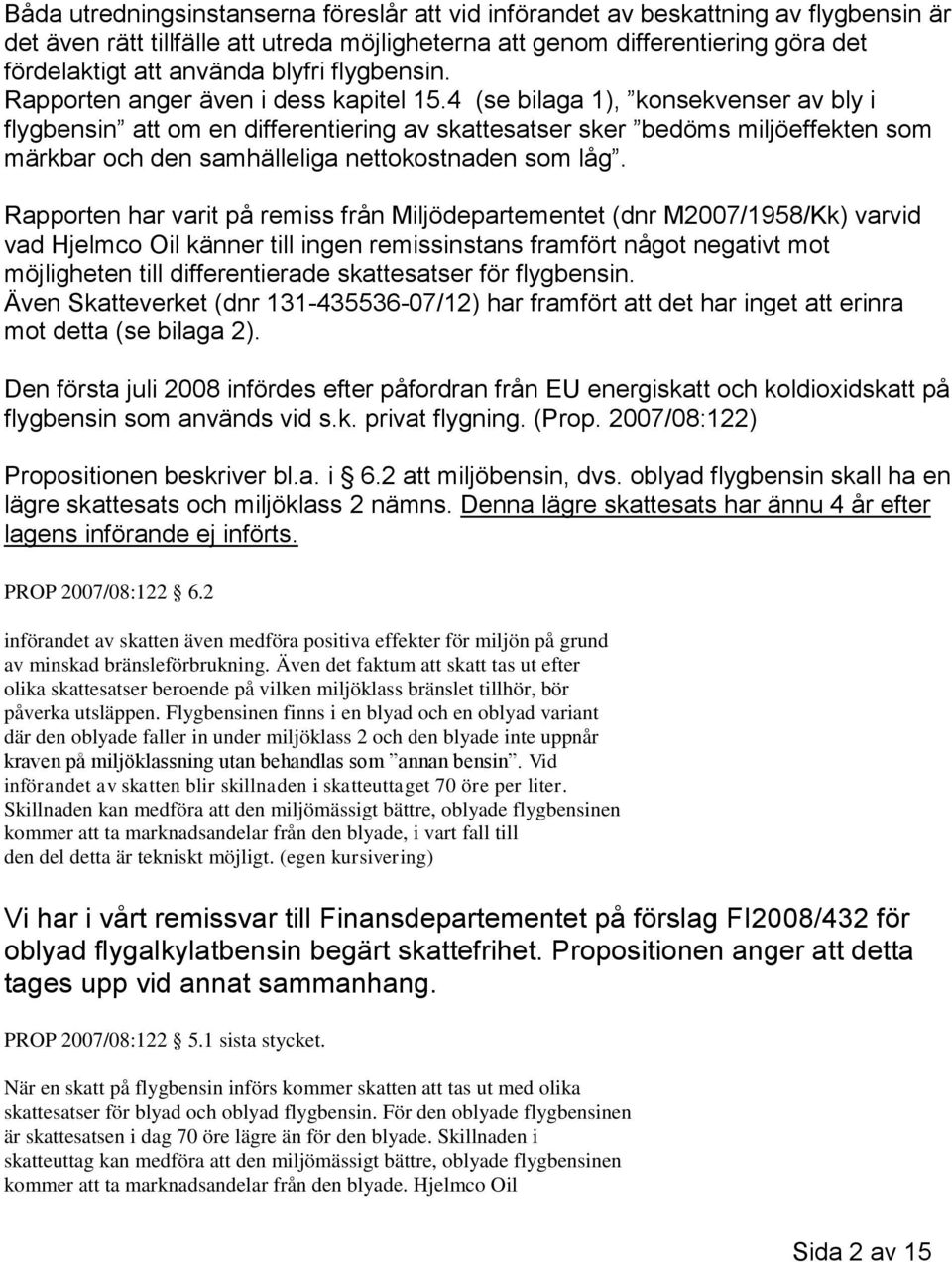 4 (se bilaga 1), konsekvenser av bly i flygbensin att om en differentiering av skattesatser sker bedöms miljöeffekten som märkbar och den samhälleliga nettokostnaden som låg.