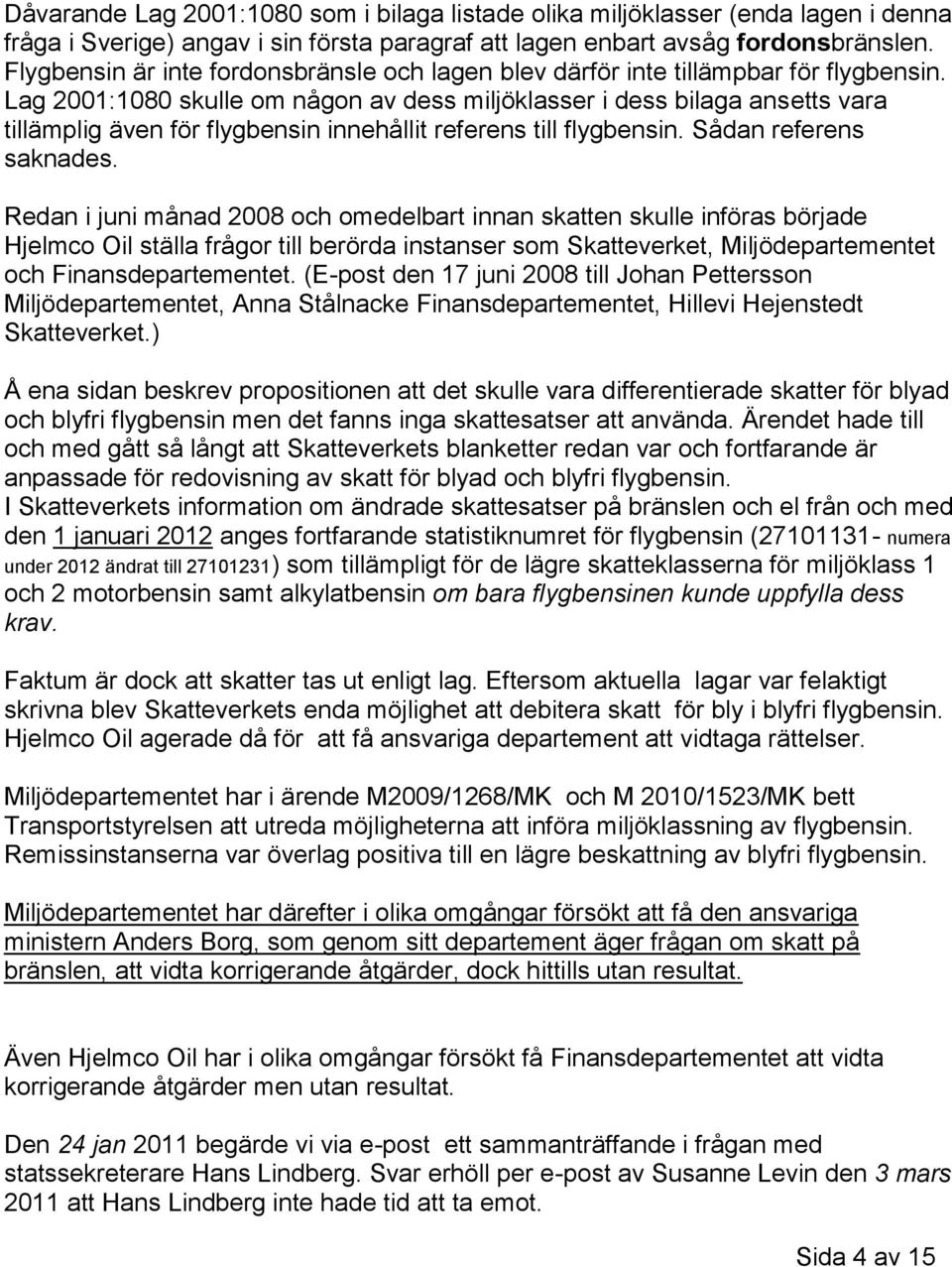 Lag 2001:1080 skulle om någon av dess miljöklasser i dess bilaga ansetts vara tillämplig även för flygbensin innehållit referens till flygbensin. Sådan referens saknades.