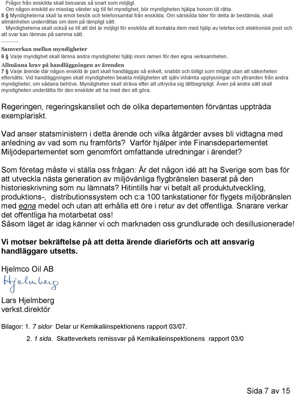 Myndigheterna skall också se till att det är möjligt för enskilda att kontakta dem med hjälp av telefax och elektronisk post och att svar kan lämnas på samma sätt.