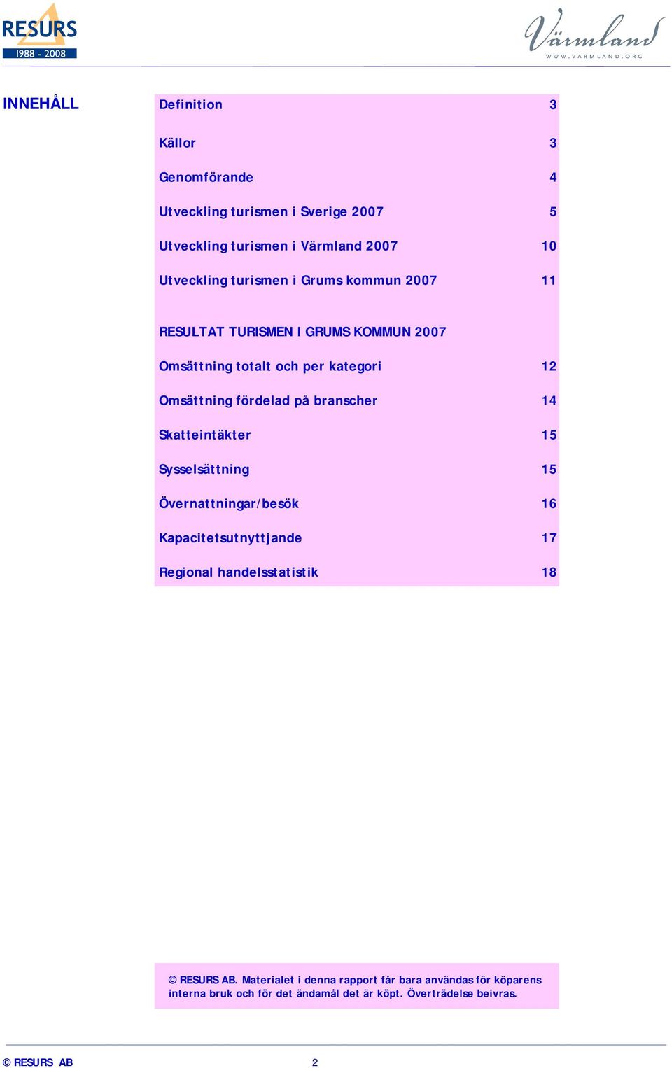 branscher 14 Skatteintäkter 15 Sysselsättning 15 Övernattningar/besök 16 Kapacitetsutnyttjande 17 Regional handelsstatistik 18 RESURS